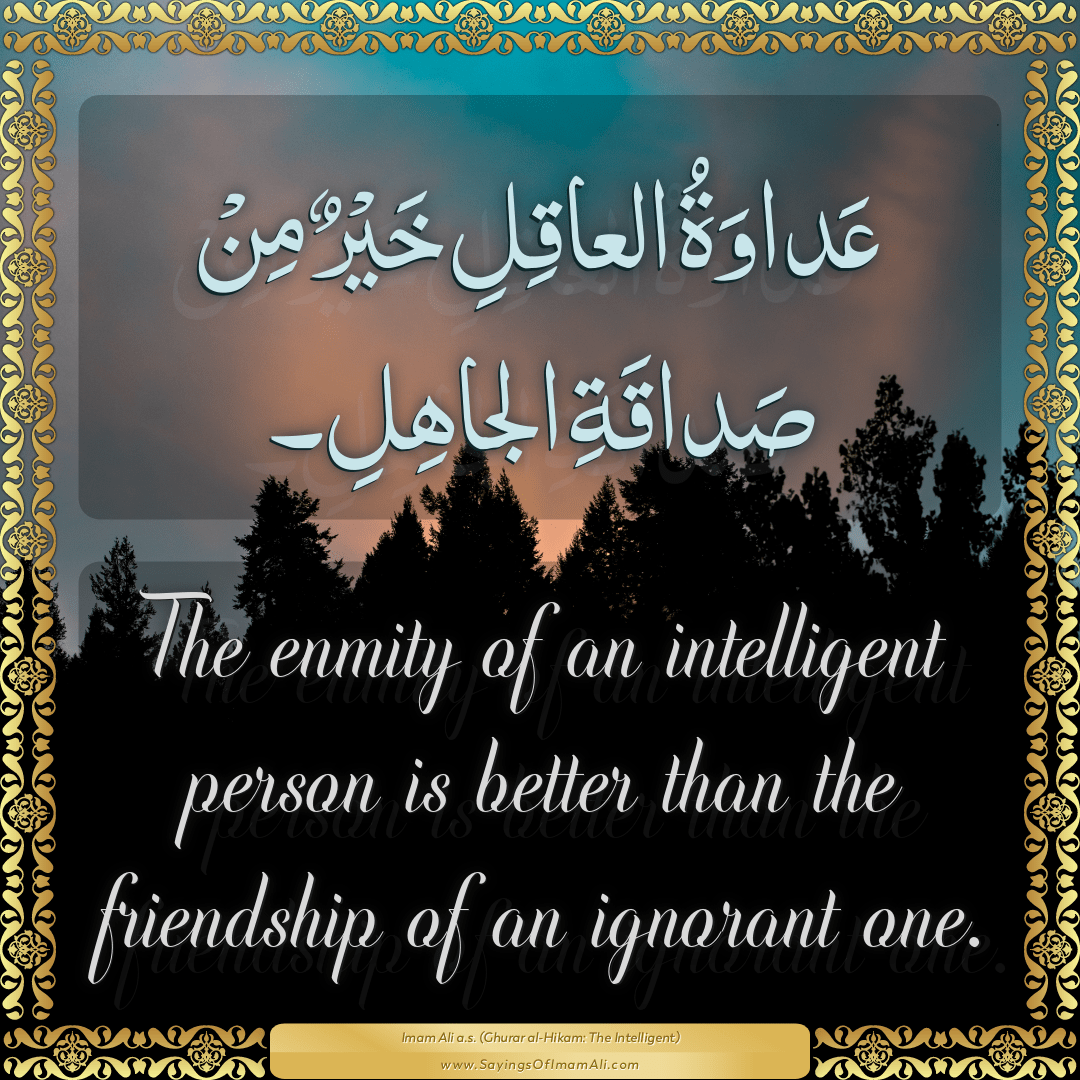 The enmity of an intelligent person is better than the friendship of an...